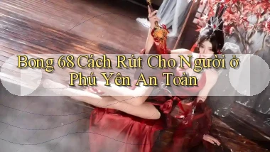 bong 68 cách rút cho người ở Phú Yên an toàn