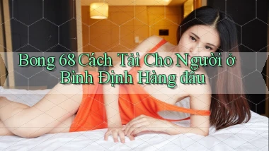 bong 68 cách tải cho người ở Bình Định hàng đầu