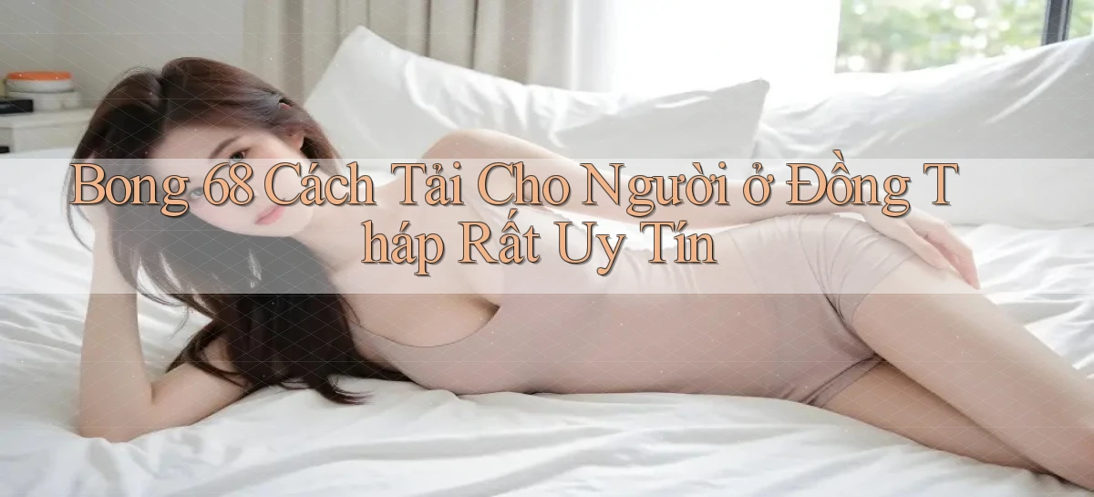bong 68 cách tải cho người ở Đồng Tháp rất uy tín