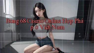 bong 68 casino online hợp pháp ở việt nam