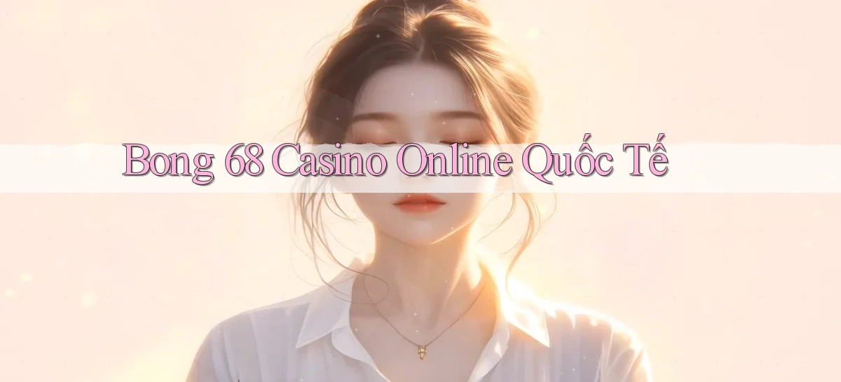 bong 68 casino online quốc tế