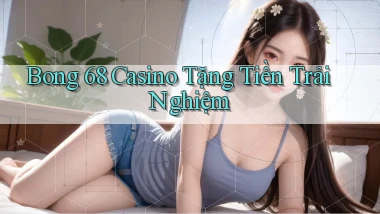 bong 68 casino tặng tiền trải nghiệm