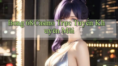 bong 68 casino trực tuyến khuyến mãi