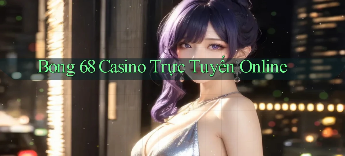 bong 68 casino trực tuyến online