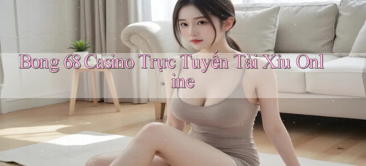 bong 68 casino trực tuyến tài xỉu online