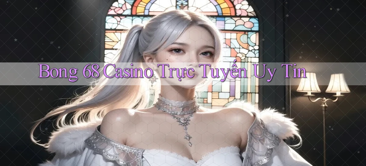 bong 68 casino trực tuyến uy tín