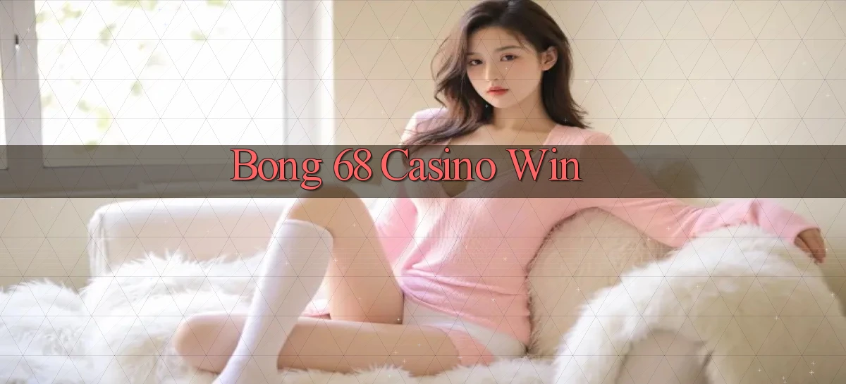 bong 68 casino win