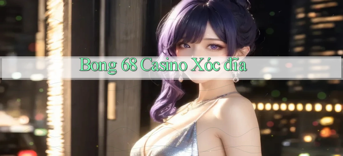 bong 68 casino xóc đĩa