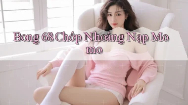 bong 68 chớp nhoáng nạp momo