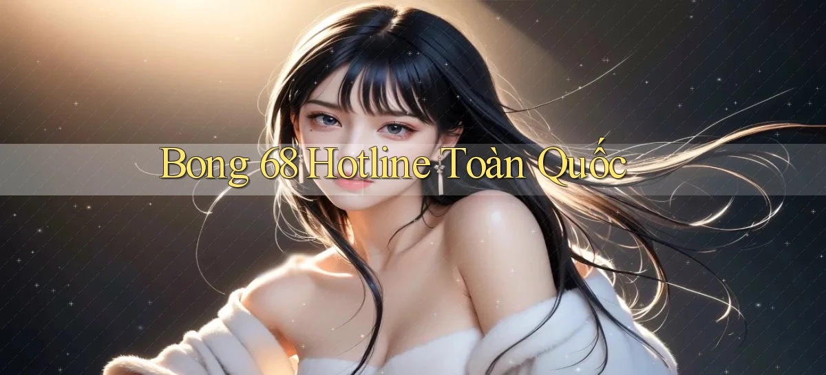 bong 68 hotline toàn quốc