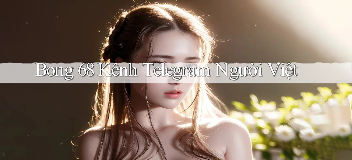 bong 68 kênh telegram người việt