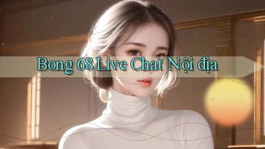 bong 68 live chat nội địa