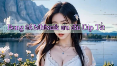 bong 68 mbbank ưu đãi dịp tết