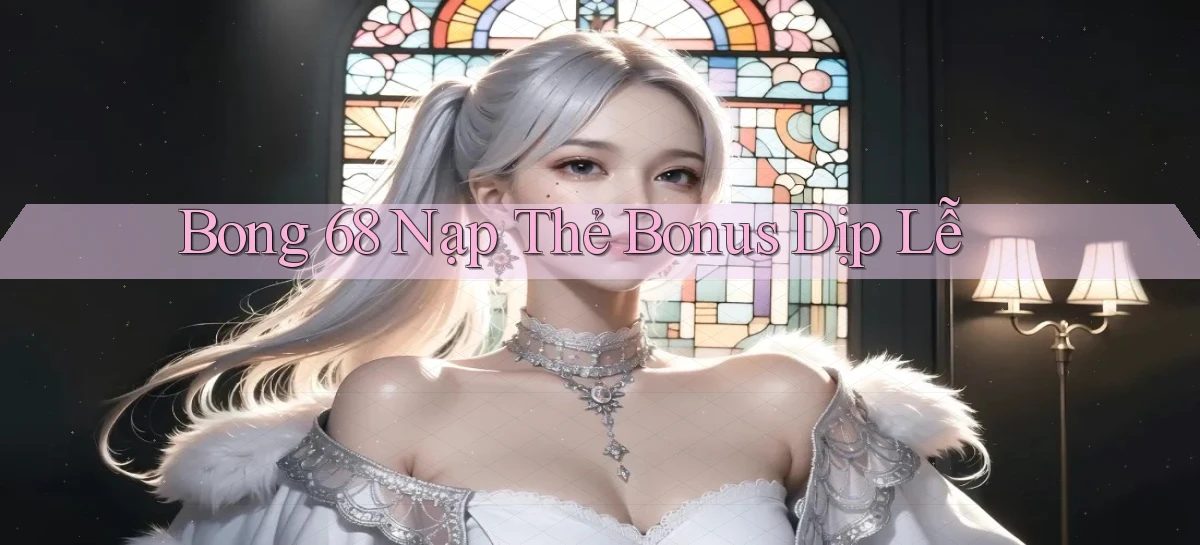 bong 68 nạp thẻ bonus dịp lễ