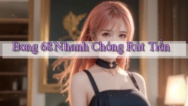 bong 68 nhanh chóng rút tiền