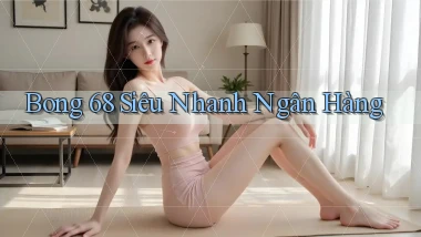 bong 68 siêu nhanh ngân hàng