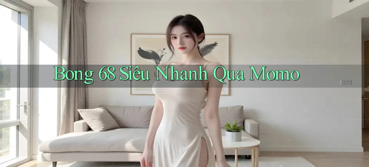 bong 68 siêu nhanh qua momo
