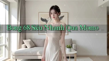 bong 68 siêu nhanh qua momo