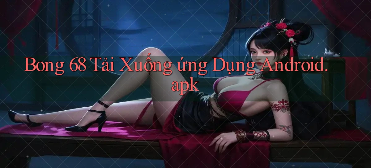 bong 68 Tải xuống ứng dụng Android.apk