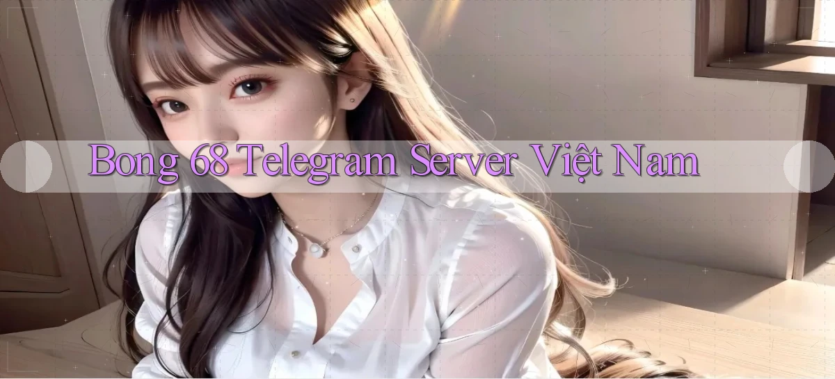 bong 68 telegram server việt nam