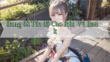 bong 68 tốc độ cao rút về bank