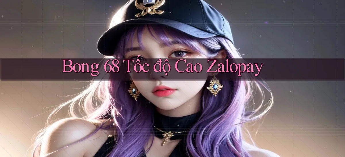 bong 68 tốc độ cao zalopay