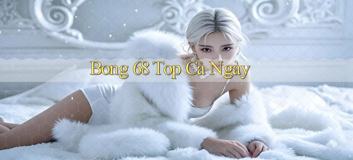 bong 68 top cả ngày