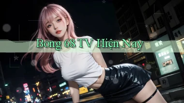 bong 68 tv hiện nay