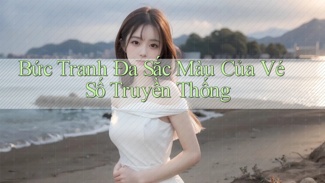 Bức Tranh Đa Sắc Màu Của Vé Số Truyền Thống