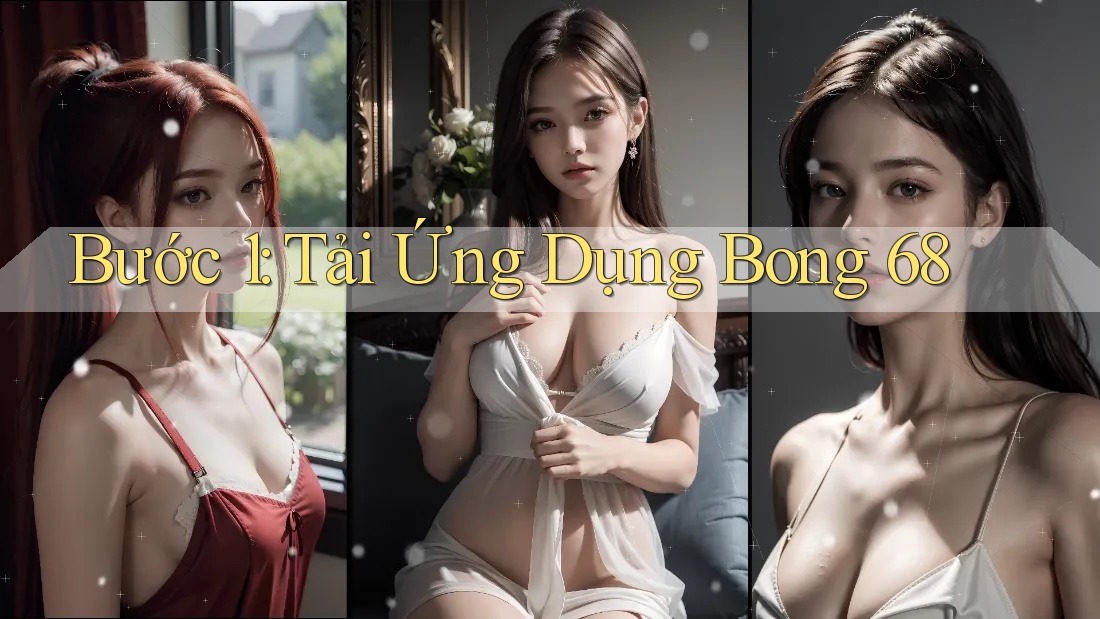 Bước 1: Tải Ứng Dụng Bong 68 Bước 1: Tải Ứng Dụng Bong 68