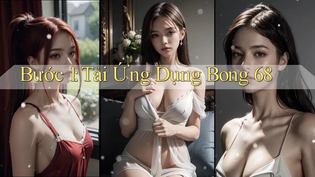 Bước 1: Tải Ứng Dụng Bong 68 Bước 1: Tải Ứng Dụng Bong 68