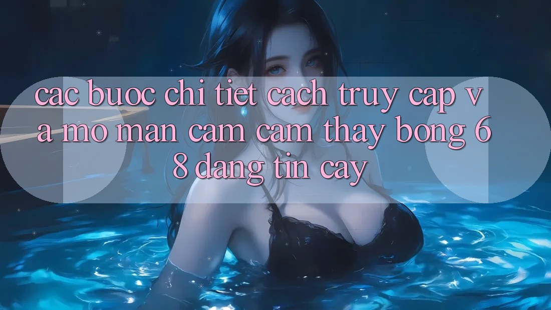 Các bước Chi Tiết Cách Truy Cập Và Mở màn Cảm cảm thấy bong 68 Đáng tin cậy Các bước Chi Tiết Cách Truy Cập Và Mở màn Cảm cảm thấy bong 68 Đáng tin cậy