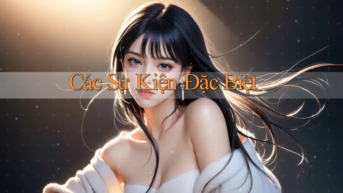 Các Sự Kiện Đặc Biệt Các Sự Kiện Đặc Biệt