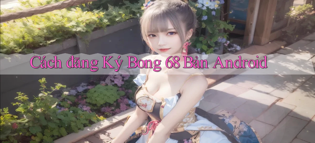 cách đăng ký bong 68 bản android