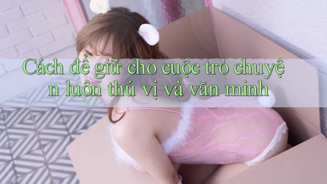 Cách để giữ cho cuộc trò chuyện luôn thú vị và văn minh Cách để giữ cho cuộc trò chuyện luôn thú vị và văn minh
