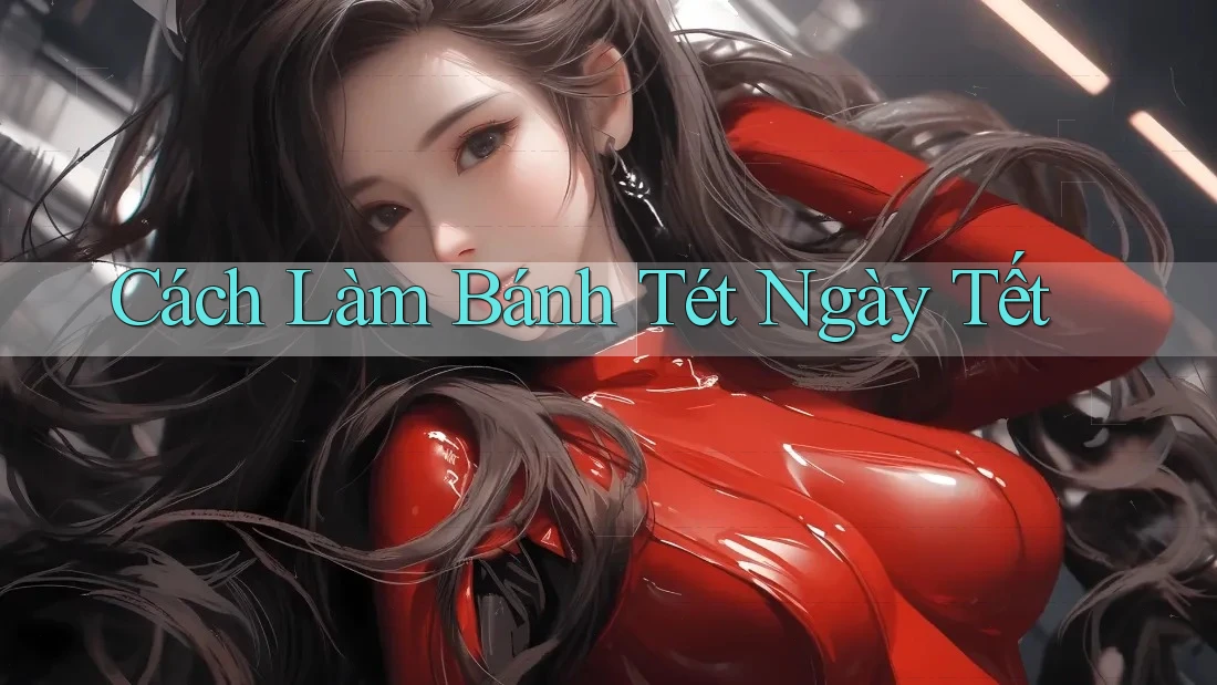 Cách Làm Bánh Tét Ngày Tết Cách Làm Bánh Tét Ngày Tết