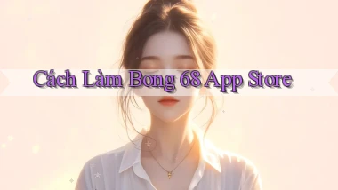 cách làm bong 68 app store