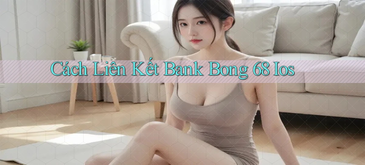cách liên kết bank bong 68 ios