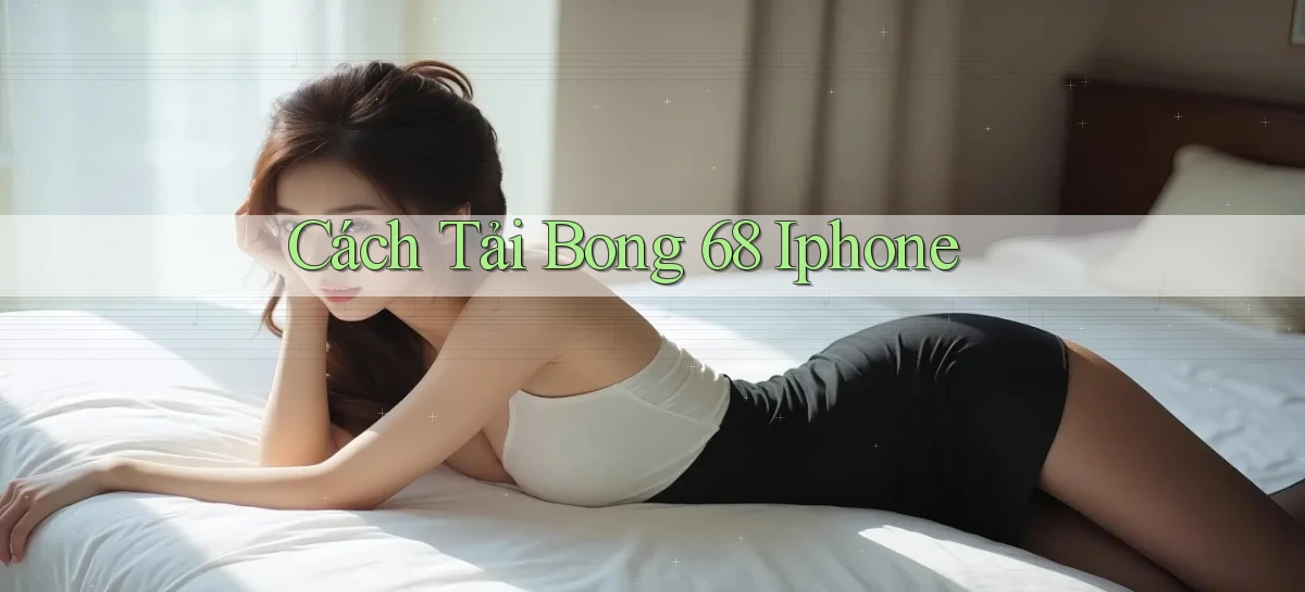 cách tải bong 68 iphone