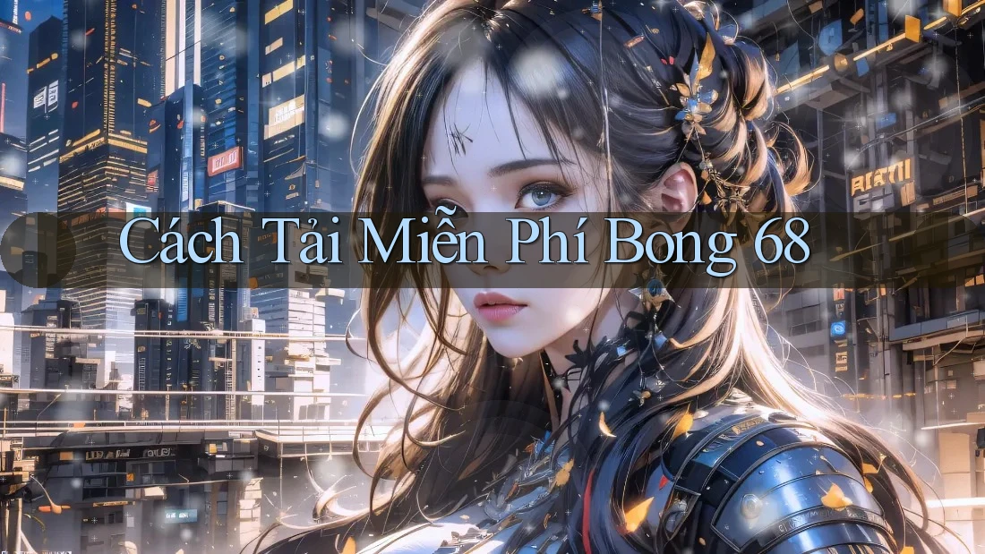Cách Tải Miễn Phí Bong 68 Cách Tải Miễn Phí Bong 68