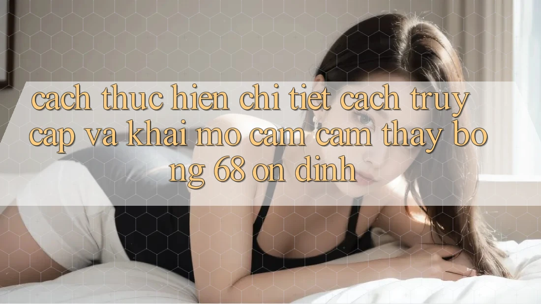 Cách thực hiện Chi Tiết Cách Truy Cập Và Khai mở Cảm cảm thấy bong 68 Ổn định Cách thực hiện Chi Tiết Cách Truy Cập Và Khai mở Cảm cảm thấy bong 68 Ổn định