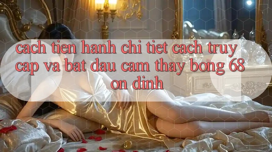 Cách tiến hành Chi Tiết Cách Truy Cập Và Bắt Đầu Cảm thấy bong 68 Ổn định Cách tiến hành Chi Tiết Cách Truy Cập Và Bắt Đầu Cảm thấy bong 68 Ổn định