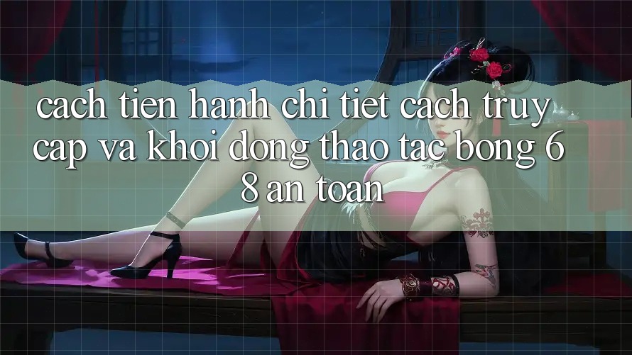Cách tiến hành Chi Tiết Cách Truy Cập Và Khởi động Thao tác bong 68 An Toàn Cách tiến hành Chi Tiết Cách Truy Cập Và Khởi động Thao tác bong 68 An Toàn
