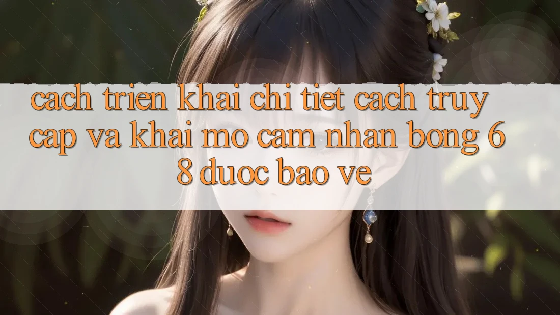 Cách triển khai Chi Tiết Cách Truy Cập Và Khai mở Cảm nhận bong 68 Được bảo vệ Cách triển khai Chi Tiết Cách Truy Cập Và Khai mở Cảm nhận bong 68 Được bảo vệ