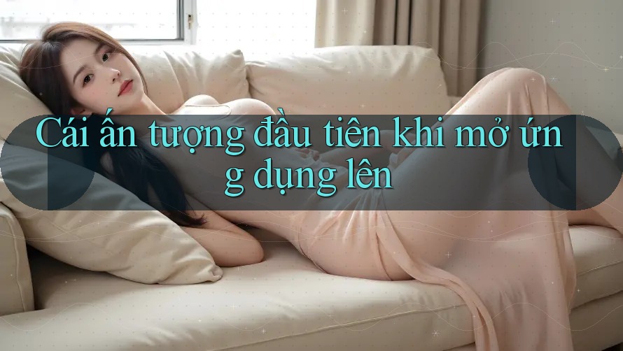 Cái ấn tượng đầu tiên khi mở ứng dụng lên