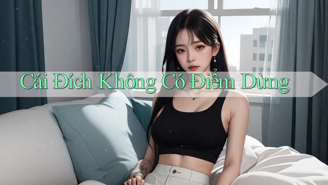 Cái Đích Không Có Điểm Dừng Cái Đích Không Có Điểm Dừng