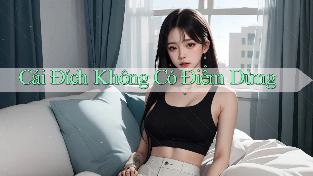 Cái Đích Không Có Điểm Dừng Cái Đích Không Có Điểm Dừng
