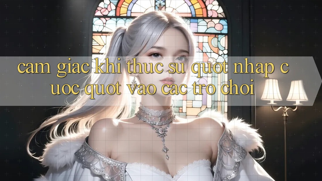 Cảm giác khi thực sự " nhập cuộc" vào các trò chơi Cảm giác khi thực sự " nhập cuộc" vào các trò chơi