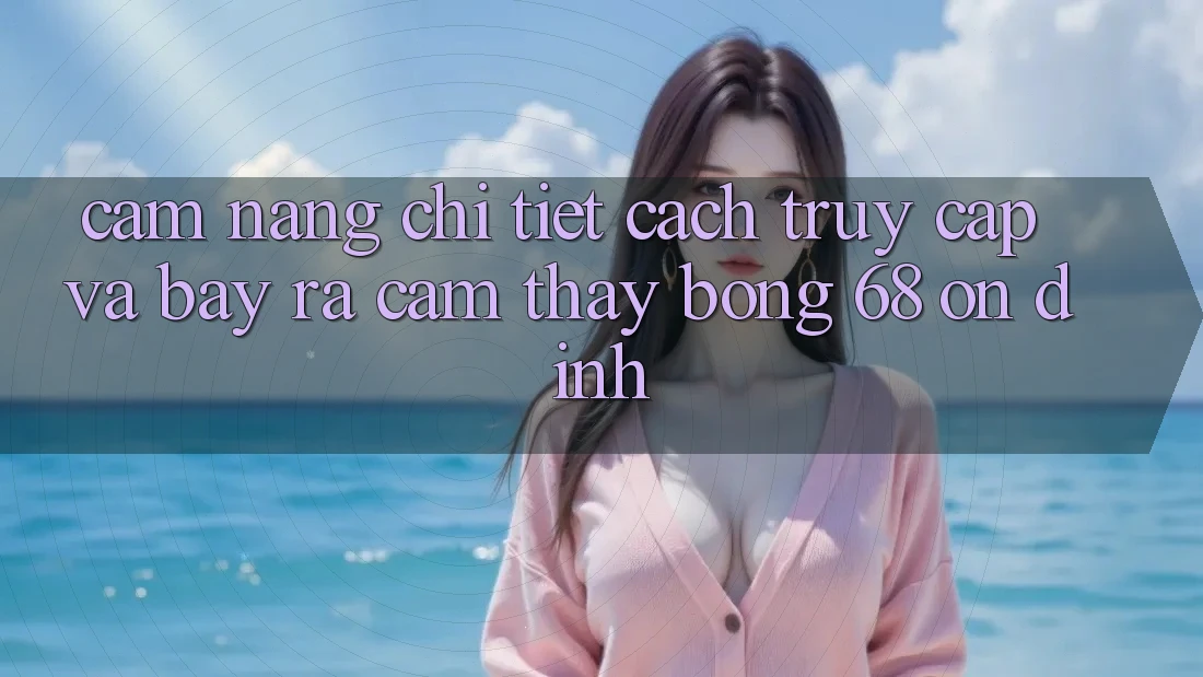 Cẩm nang Chi Tiết Cách Truy Cập Và Bày ra Cảm thấy bong 68 Ổn định Cẩm nang Chi Tiết Cách Truy Cập Và Bày ra Cảm thấy bong 68 Ổn định