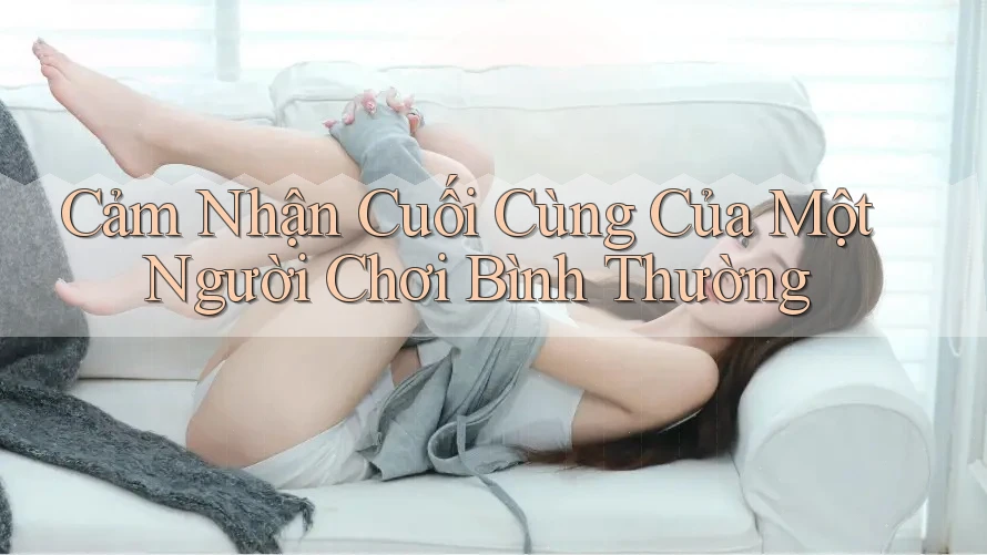 Cảm Nhận Cuối Cùng Của Một Người Chơi Bình Thường Cảm Nhận Cuối Cùng Của Một Người Chơi Bình Thường